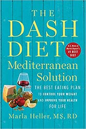 The DASH Diet Mediterranean Solution: The Best Eating Plan to Control Your Weight and Improve Your Health for Life by Marla Heller [1538715252, Format: EPUB]