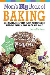 Mom's Big Book of Baking, Reprint: 200 Simple, Foolproof Family Favorites for Birthday Parties, Bake Sales, and More by Lauren Chattman [1558323953, Format: EPUB]