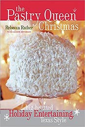 The Pastry Queen Christmas: Big-hearted Holiday Entertaining, Texas Style by Rebecca Rather, Alison Oresman [1580087906, Format: EPUB]