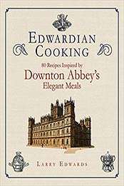 Edwardian Cooking: 80 Recipes Inspired by Downton Abbey's Elegant Meals by Larry Edwards [1611457785, Format: EPUB]
