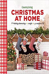 Country Living Christmas at Home: Holiday Decorating – Crafts – Recipes by Country Living [161837270X, Format: EPUB]