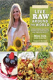 Live Raw Around the World: International Raw Food Recipes for Good Health and Timeless Beauty by Mimi Kirk [1620876132, Format: EPUB]