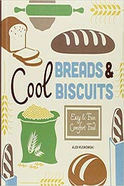 Cool Breads & Biscuits: Easy & Fun Comfort Food (Cool Home Cooking) by Alex Kuskowski [1624035000, Format: PDF]