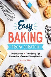 Easy Baking From Scratch: Quick Tutorials Time-Saving Tips Extraordinary Sweet and Savory Classics by Eileen Gray [1641521058, Format: EPUB]