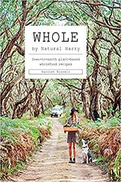 Whole: Down-to-Earth Plant-Based Wholefood Recipes by Harriet Birrell [1743795165, Format: EPUB]