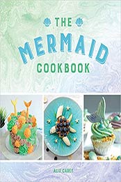 The Mermaid Cookbook: Mermazing Recipes for Lovers of the Mythical Creature by Alix Carey [1786857316, Format: EPUB]