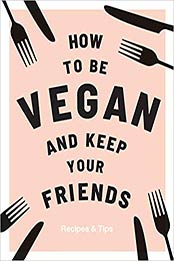 How to be Vegan and Keep your Friends by Annie Nichols [1787132749, Format: EPUB]