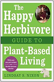 The Happy Herbivore Guide to Plant-Based Living by Lindsay S. Nixon [1941631002, Format: PDF]
