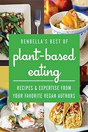 BenBella's Best of Plant-Based Eating: Recipes and Expertise from Your Favorite Vegan Authors by BenBella Vegan [1941631188, Format: PDF]