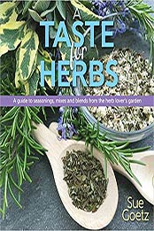 A Taste for Herbs: A guide to seasonings, mixes and blends from the herb lover's garden by Sue Goetz [1943366381, Format: EPUB]