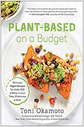 Plant-Based on a Budget: Delicious Vegan Recipes for Under $30 a Week, in Less Than 30 Minutes a Meal by Toni Okamoto [1946885983, Format: EPUB]