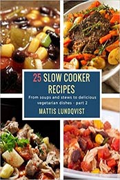 25 Slow Cooker Recipes: From soups and stews to delicious vegetarian dishes - part 2 by Mattis Lundqvist [1983697737, Format: EPUB]