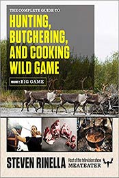 The Complete Guide to Hunting, Butchering, and Cooking Wild Game: Volume 1: Big Game by Steven Rinella [9780812994063, Format: EPUB]