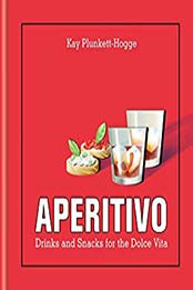 Aperitivo: Drinks and snacks for the Dolce Vita by Kay Plunkett-Hogge [B01N6WF24I, Format: AZW3]