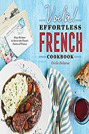 Voilà!: The Effortless French Cookbook: Easy Recipes to Savor the Classic Tastes of France by Cécile Delarue [B0734DGD2R, Format: EPUB]