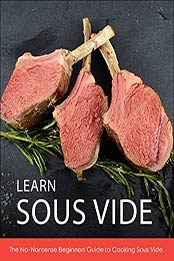 Learn Sous Vide: The No-Nonsense Beginners Guide to Cooking Sous Vide by Derek Gaughan [B073SZQV53, Format: AZW3]