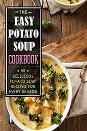 The Easy Potato Soup Cookbook: 50 Delicious Potato Soup Recipes for Every Season (2nd Edition) by BookSumo Press [B07MBCTQT1, Format: PDF]