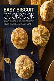Easy Biscuit Cookbook: A Biscuit Book Filled with Delicious Biscuit Recipes and Biscuit Ideas (2nd Edition) by BookSumo Press [B07MC5MH2P, Format: PDF]