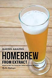 Making Amazing Homebrew from Extract: Recipes for Beer Your Friends Won't Believe Were Made with Extract by Martha Stephenson [B07MQ68LM5, Format: AZW3]