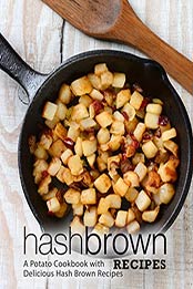 Hash Brown Recipes: A Potato Cookbook with Delicious Hash Brown Recipes (2nd Edition) by BookSumo Press [B07R8FKQCW, Format: PDF]