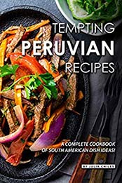 Tempting Peruvian Recipes: A Complete Cookbook of South American Dish Ideas! by Julia Chiles [B07R9TYLJH, Format: AZW3]