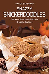 Snazzy Snickerdoodles: The Very Best Snickerdoodle Cookie Recipes by Nancy Silverman [B07R9W9FDM, Format: AZW3]