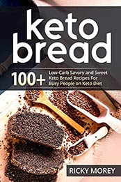 KETO BREAD : 100+ Low-Carb Savory and Sweet Keto Bread Recipes For Busy People on Keto Diet by RICKY MOREY, Tanner Odom [B07RLPRM9M, Format: EPUB]