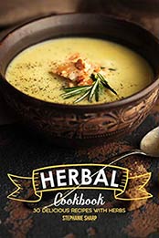 Herbal Cookbook: 30 Delicious Recipes with Herbs by Stephanie Sharp [B07RLR69HM, Format: EPUB]