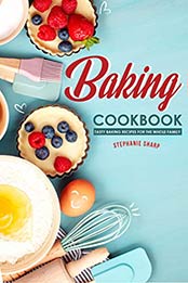 Baking Cookbook: Tasty Baking Recipes for the Whole Family by Stephanie Sharp [B07RMJ9X4N, Format: EPUB]