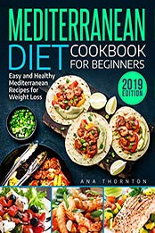 Mediterranean Diet Cookbook For Beginners: Easy and Healthy Mediterranean Recipes for Weight Loss by Ana Thornton [B07RV5BZMF, Format: EPUB]