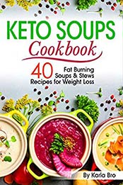 Keto Soups Cookbook: 40 Fat Burning Soups and Stews Recipes for Weight Loss by Karla Bro [B07S2DTTKW, Format: EPUB]