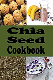 Chia Seed Cookbook: Healthy Chia Seed Recipes by Laura Sommers [B07S3MCSPV, Format: EPUB]
