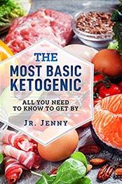 THE MOST BASIC KETOGENIC: All You Need To Know To Get By by JR. JENNY [B07S3N4CC2, Format: EPUB]