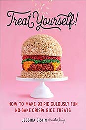 Treat Yourself!: How to Make 93 Ridiculously Fun No-Bake Crispy Rice Treats by Jessica Siskin [0761189807, Format: EPUB]
