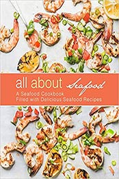 All About Seafood: A Seafood Cookbook Filled with Delicious Seafood Recipes (2nd Edition) by BookSumo Press [1070187151, Format: PDF]
