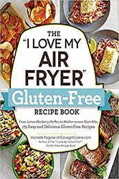 The "I Love My Air Fryer" Gluten-Free Recipe Book by Michelle Fagone [1507210418, Format: EPUB]