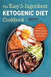 The Easy 5-Ingredient Ketogenic Diet Cookbook by Jen Fisch [B075Z462VX, Format: EPUB]