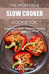 The Incredible Slow Cooker Cookbook by Sara Parker [B07DDMYL6L, Format: EPUB]