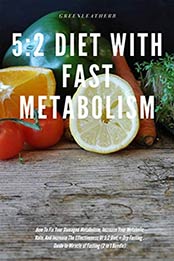 5:2 Diet With Fast Metabolism How To Fix Your Damaged Metabolism, Increase Your Metabolic Rate, And Increase The Effectiveness Of 5:2 Diet + Dry Fasting by Greenleatherr [B07SWV67LB, Format: EPUB]