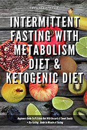 Intermittent Fasting With Metabolism Diet & Ketogenic Diet Beginners Guide To IF & Keto Diet With Desserts & Sweet Snacks + Dry Fasting by Greenleatherr [B07SX3ZQTG, Format: EPUB]