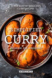 Simplified Curry Cookbook for Beginners by Molly Mills [B07T3CXC3L, Format: EPUB]
