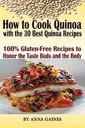 How to Cook Quinoa with the 30 Best Quinoa Recipes in 2019 by Anna GAINES [B07T9X65V2, Format: EPUB]