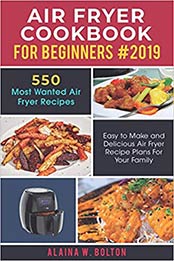 Air Fryer Cookbook for Beginners 2019 by Alaina W. Bolton [1078220484, Format: AZW3]