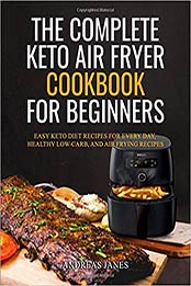The Complete Keto Air Fryer Cookbook for Beginners by Andreas Janes [1097391345, Format: AZW3]