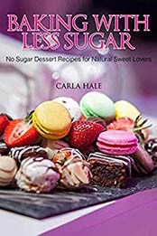 Baking with Less Sugar by Carla Hale [171907772X, Format: EPUB]