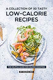 A Collection Of 30 Tasty Low-Calorie Recipes by Valeria Ray [B07V6YB88Q, Format: EPUB]