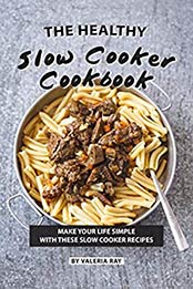 The Healthy Slow Cooker Cookbook by Valeria Ray [B07VC324Y3, Format: EPUB]