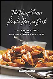 The Top-Class Pasta Recipe Book by Valeria Ray [AZW3: 1080299815]