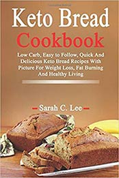 Keto Bread Cookbook by C. Lee, Sarah