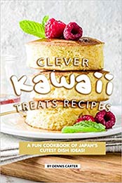 Clever Kawaii Treats Recipes by Dennis Carter